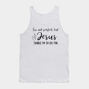 I'm Not Perfect but Jesus Thinks I'm To Die For Christian Tank Top